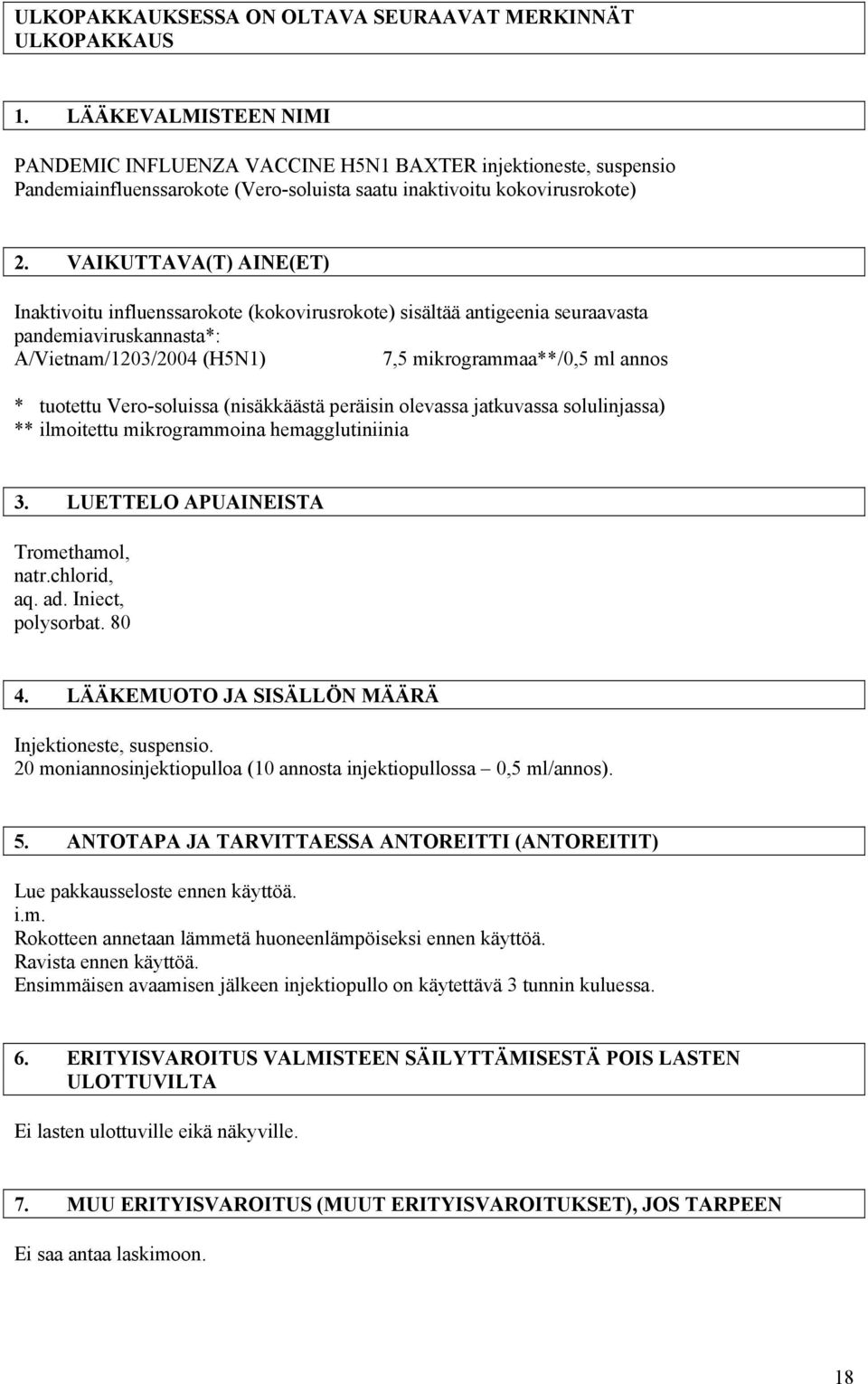 VAIKUTTAVA(T) AINE(ET) Inaktivoitu influenssarokote (kokovirusrokote) sisältää antigeenia seuraavasta pandemiaviruskannasta*: A/Vietnam/1203/2004 (H5N1) 7,5 mikrogrammaa**/0,5 ml annos * tuotettu