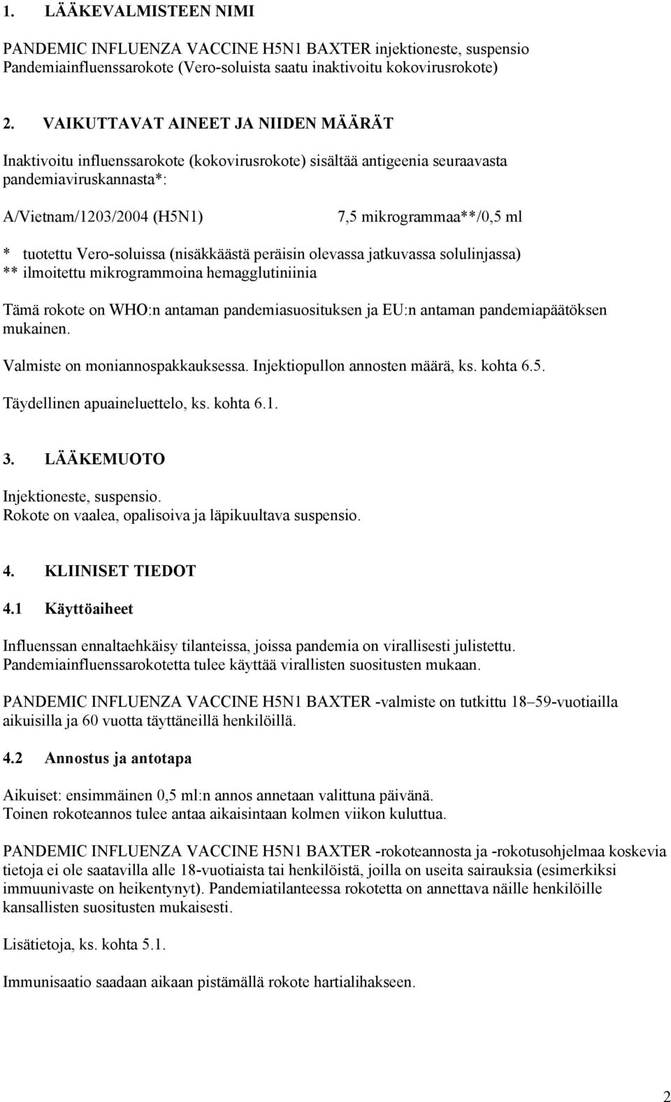 tuotettu Vero-soluissa (nisäkkäästä peräisin olevassa jatkuvassa solulinjassa) ** ilmoitettu mikrogrammoina hemagglutiniinia Tämä rokote on WHO:n antaman pandemiasuosituksen ja EU:n antaman