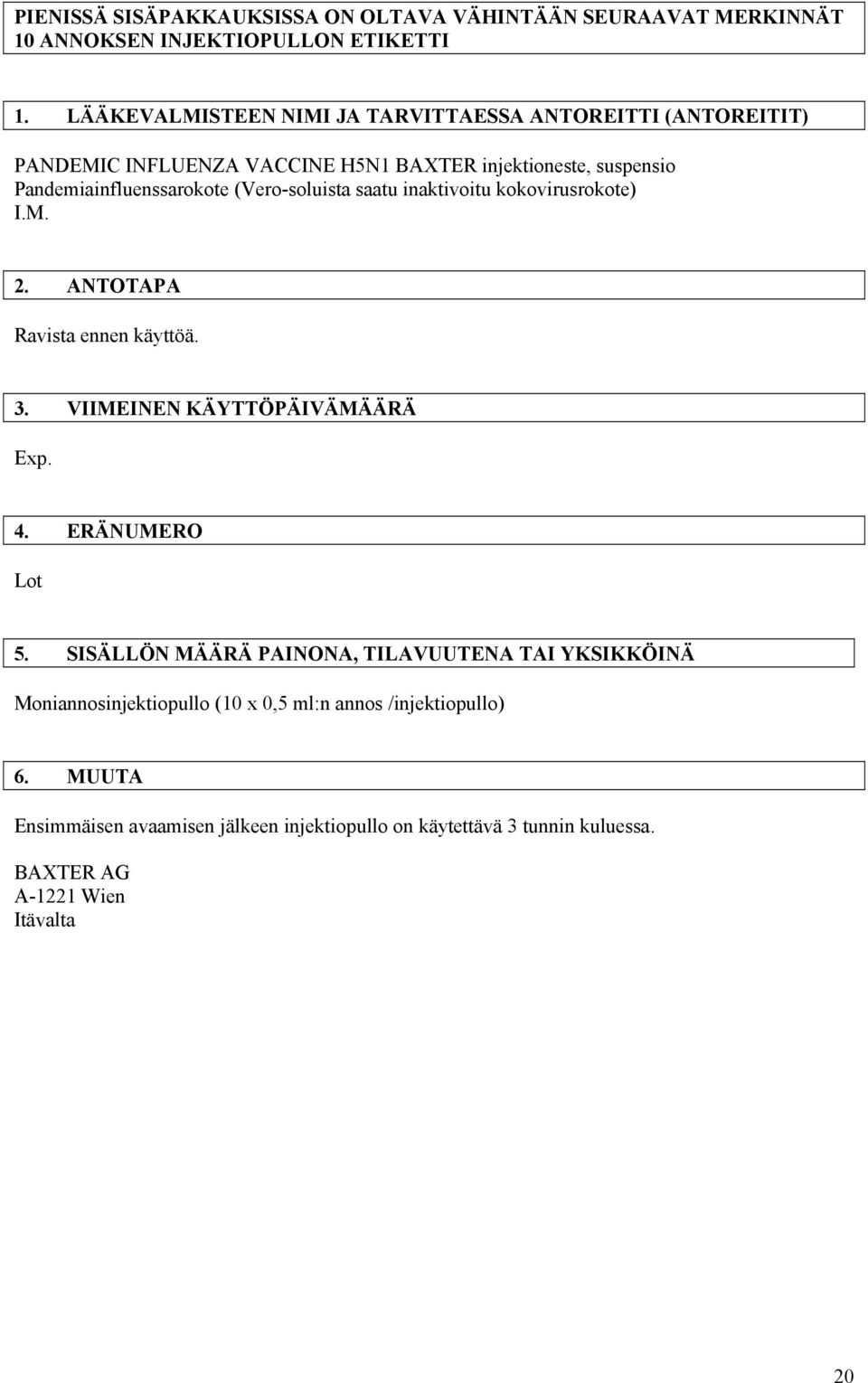 (Vero-soluista saatu inaktivoitu kokovirusrokote) I.M. 2. ANTOTAPA Ravista ennen käyttöä. 3. VIIMEINEN KÄYTTÖPÄIVÄMÄÄRÄ Exp. 4. ERÄNUMERO Lot 5.