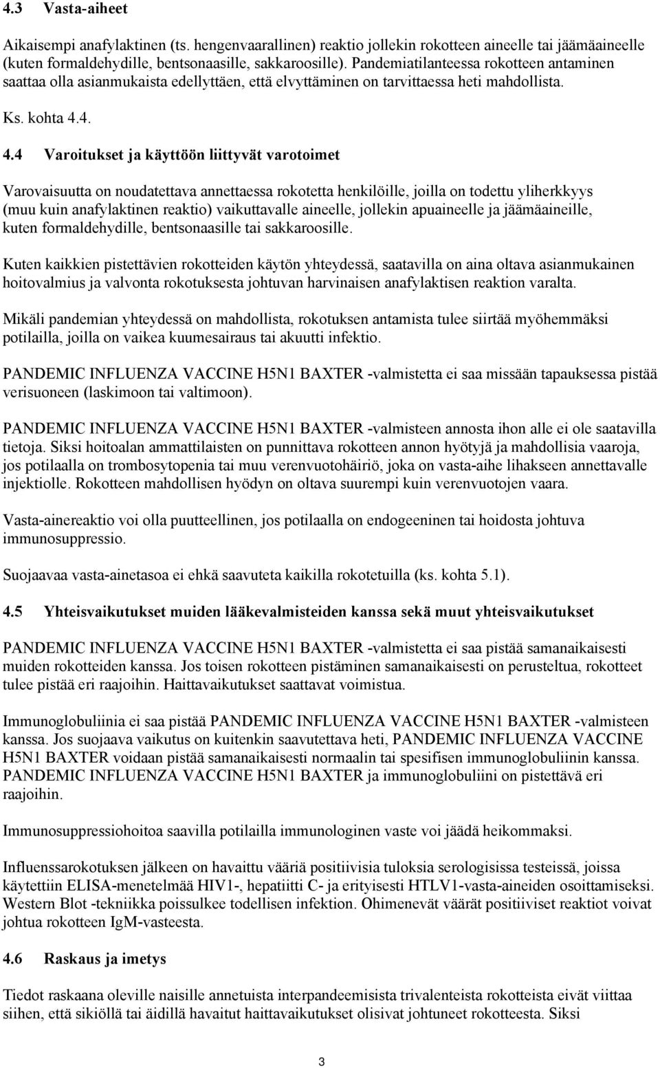 4. 4.4 Varoitukset ja käyttöön liittyvät varotoimet Varovaisuutta on noudatettava annettaessa rokotetta henkilöille, joilla on todettu yliherkkyys (muu kuin anafylaktinen reaktio) vaikuttavalle