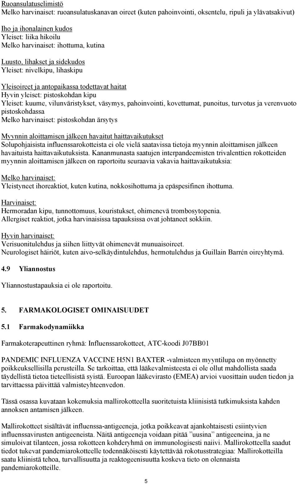 pahoinvointi, kovettumat, punoitus, turvotus ja verenvuoto pistoskohdassa Melko harvinaiset: pistoskohdan ärsytys Myynnin aloittamisen jälkeen havaitut haittavaikutukset Solupohjaisista