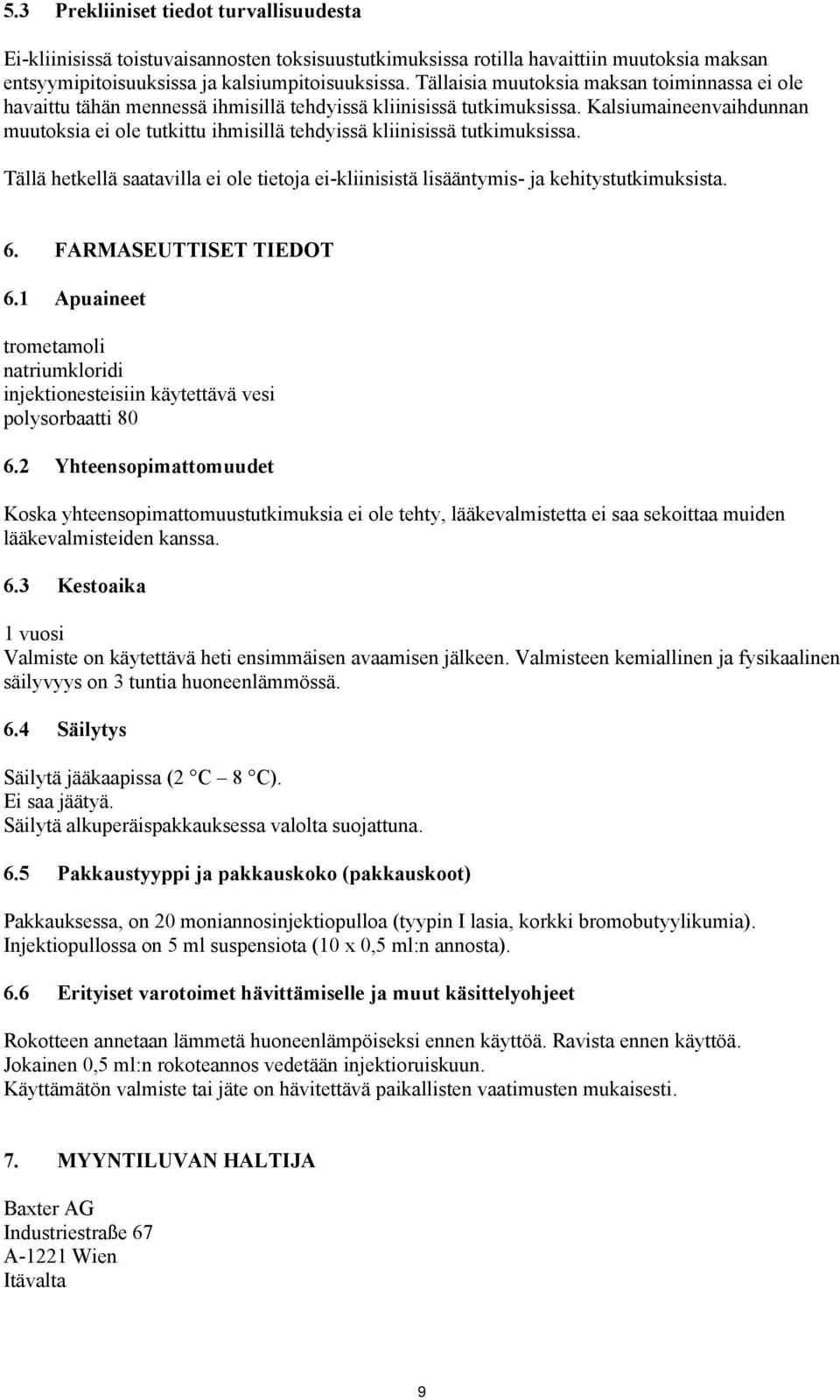Kalsiumaineenvaihdunnan muutoksia ei ole tutkittu ihmisillä tehdyissä kliinisissä tutkimuksissa. Tällä hetkellä saatavilla ei ole tietoja ei-kliinisistä lisääntymis- ja kehitystutkimuksista. 6.