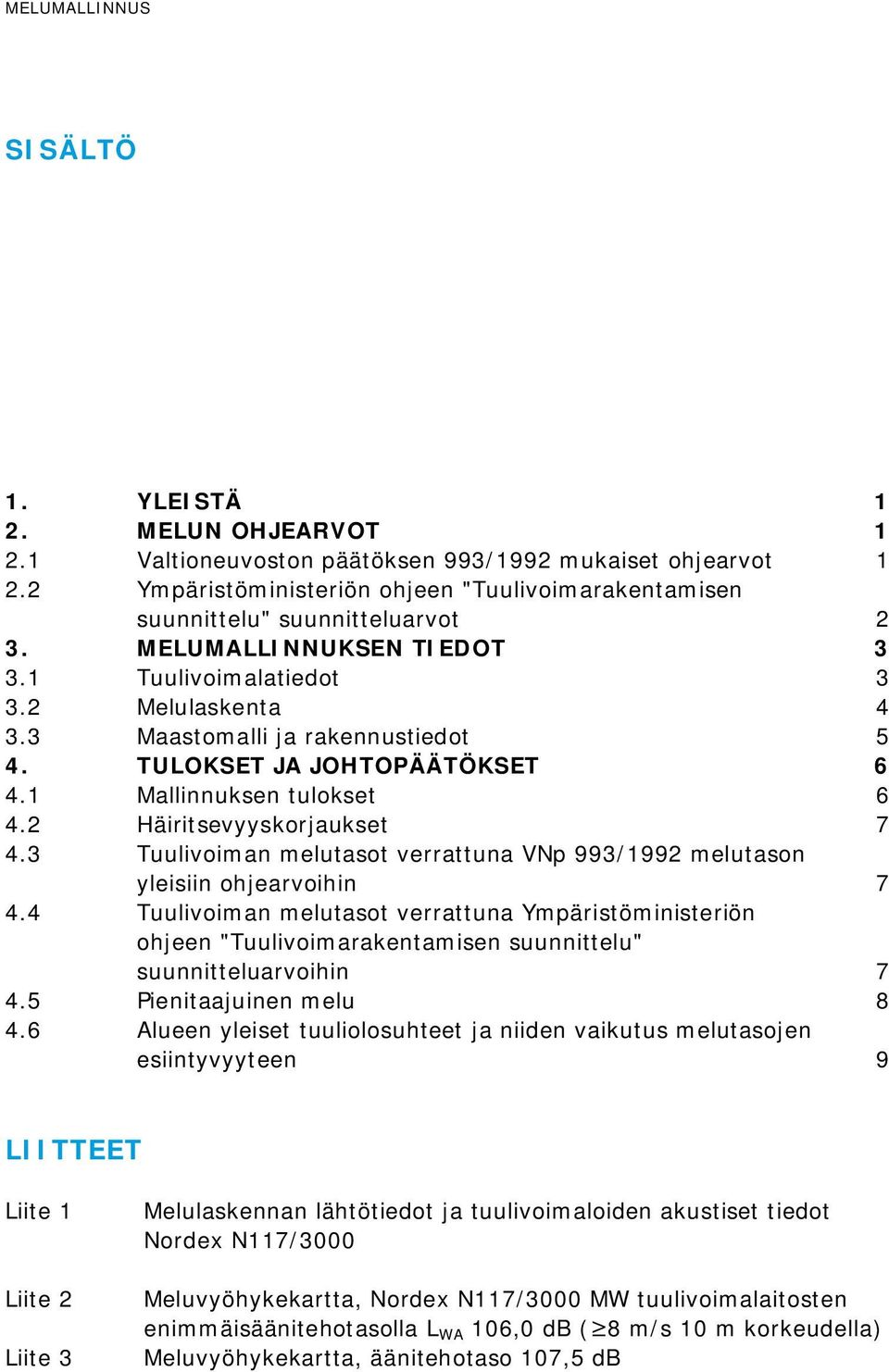 TULOKSET JA JOHTOPÄÄTÖKSET 6 4.1 Mallinnuksen tulokset 6 4.2 Häiritsevyyskorjaukset 7 4.3 Tuulivoiman melutasot verrattuna VNp 993/1992 melutason yleisiin ohjearvoihin 7 4.