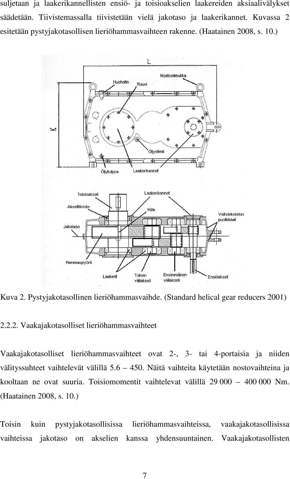 6 450. Näitä vaihteita käytetään nostovaihteina ja kooltaan ne ovat suuria. Toisiomomentit vaihtelevat välillä 29 000 400 000 Nm. (Haatainen 2008, s. 10.