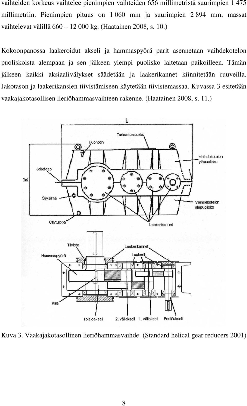 ) Kokoonpanossa laakeroidut akseli ja hammaspyörä parit asennetaan vaihdekotelon puoliskoista alempaan ja sen jälkeen ylempi puolisko laitetaan paikoilleen.