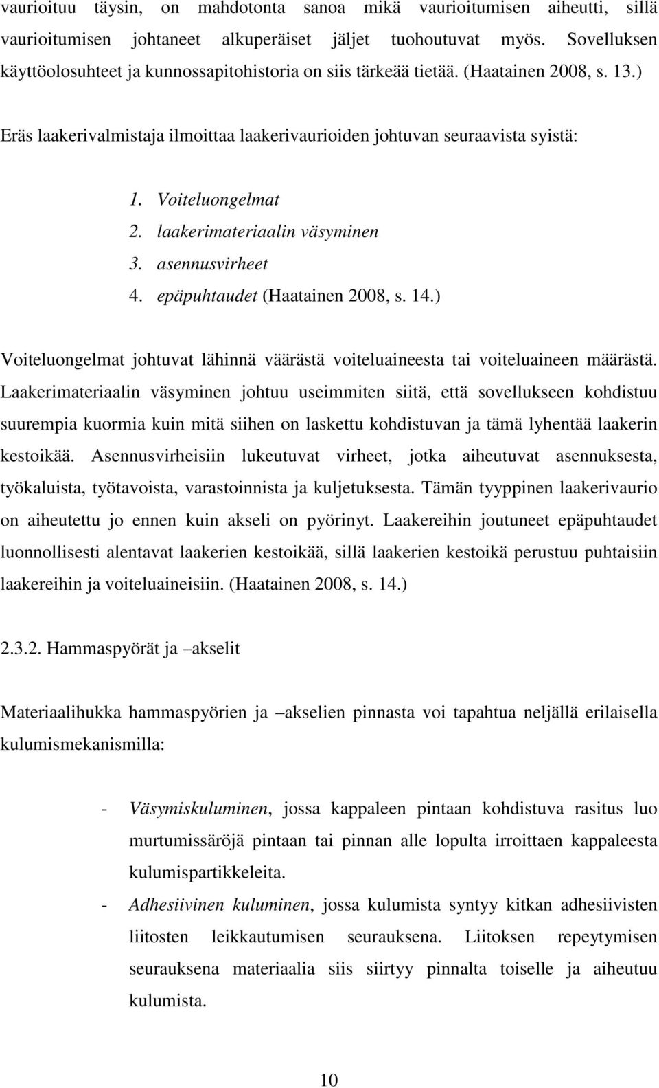 Voiteluongelmat 2. laakerimateriaalin väsyminen 3. asennusvirheet 4. epäpuhtaudet (Haatainen 2008, s. 14.) Voiteluongelmat johtuvat lähinnä väärästä voiteluaineesta tai voiteluaineen määrästä.