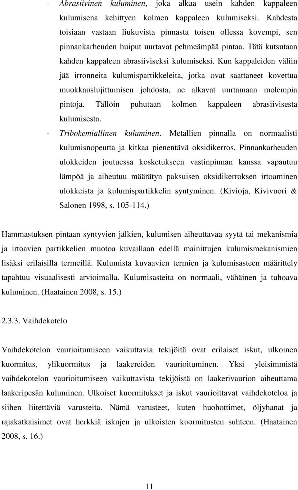 Kun kappaleiden väliin jää irronneita kulumispartikkeleita, jotka ovat saattaneet kovettua muokkauslujittumisen johdosta, ne alkavat uurtamaan molempia pintoja.