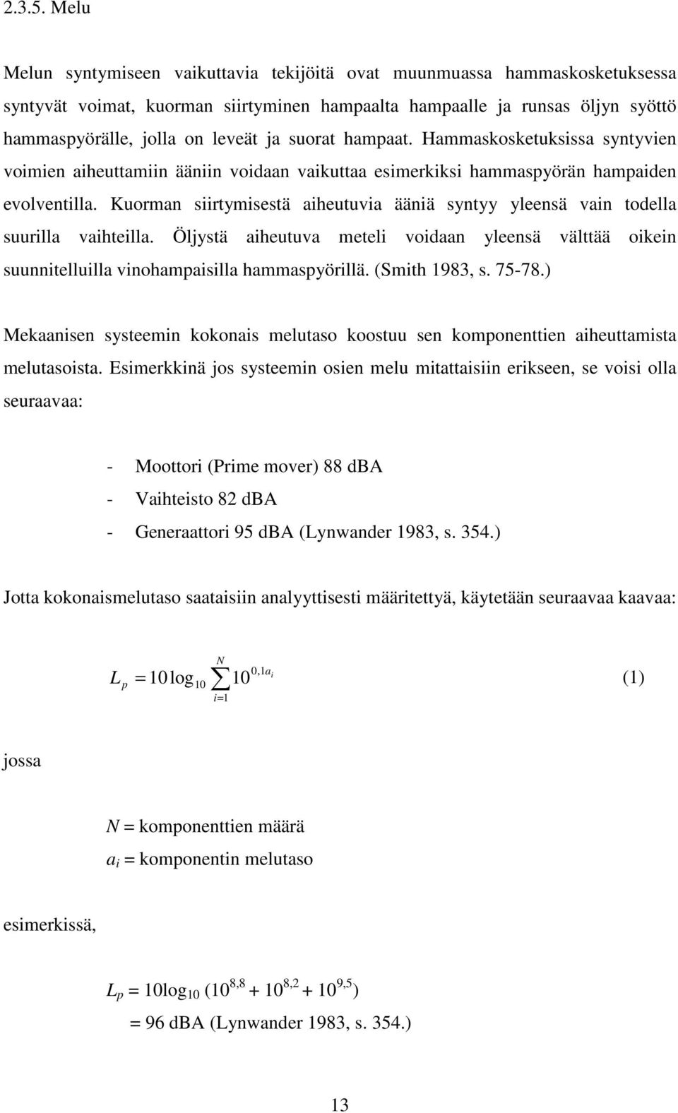 suorat hampaat. Hammaskosketuksissa syntyvien voimien aiheuttamiin ääniin voidaan vaikuttaa esimerkiksi hammaspyörän hampaiden evolventilla.