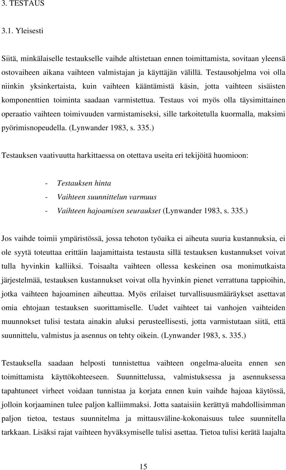 Testaus voi myös olla täysimittainen operaatio vaihteen toimivuuden varmistamiseksi, sille tarkoitetulla kuormalla, maksimi pyörimisnopeudella. (Lynwander 1983, s. 335.