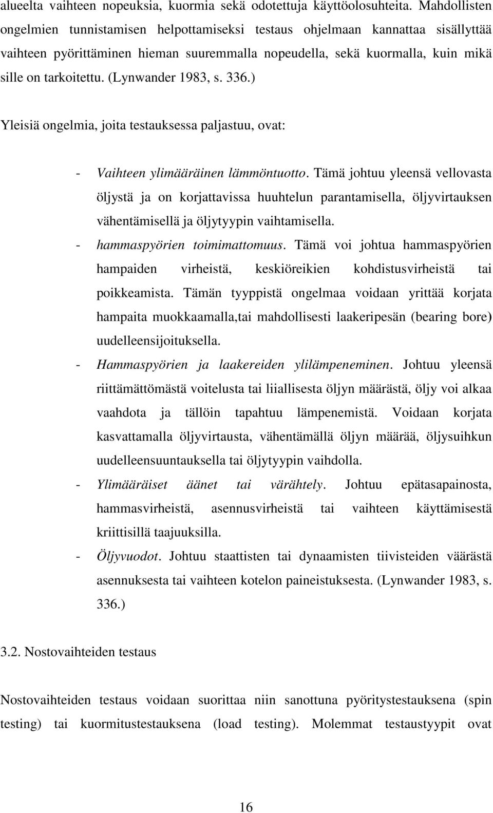 (Lynwander 1983, s. 336.) Yleisiä ongelmia, joita testauksessa paljastuu, ovat: - Vaihteen ylimääräinen lämmöntuotto.