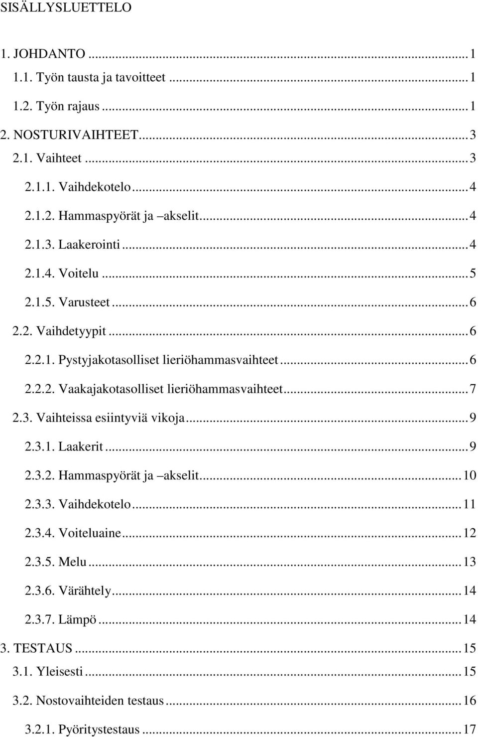 .. 7 2.3. Vaihteissa esiintyviä vikoja... 9 2.3.1. Laakerit... 9 2.3.2. Hammaspyörät ja akselit... 10 2.3.3. Vaihdekotelo... 11 2.3.4. Voiteluaine... 12 2.3.5. Melu... 13 2.3.6.