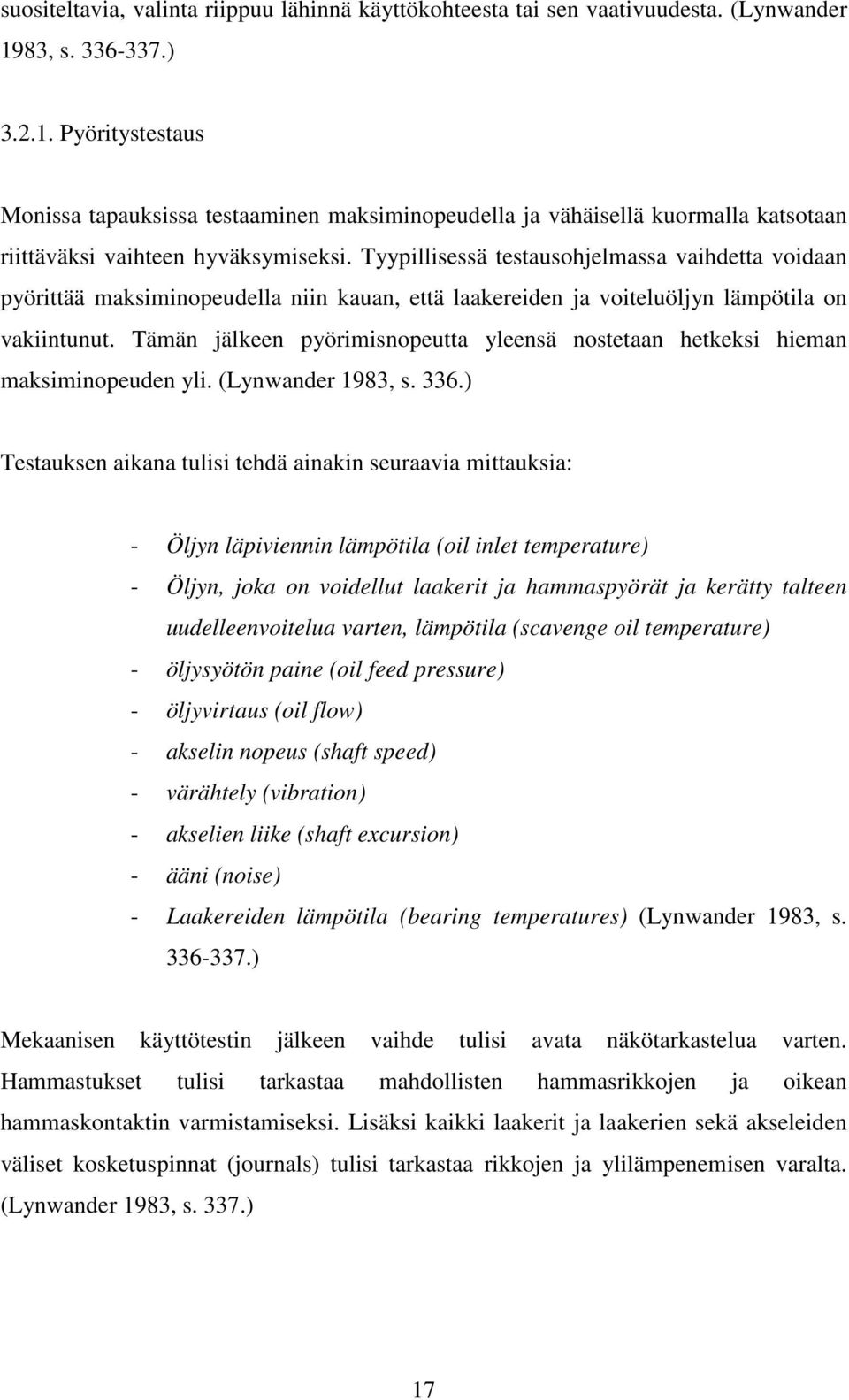 Tyypillisessä testausohjelmassa vaihdetta voidaan pyörittää maksiminopeudella niin kauan, että laakereiden ja voiteluöljyn lämpötila on vakiintunut.