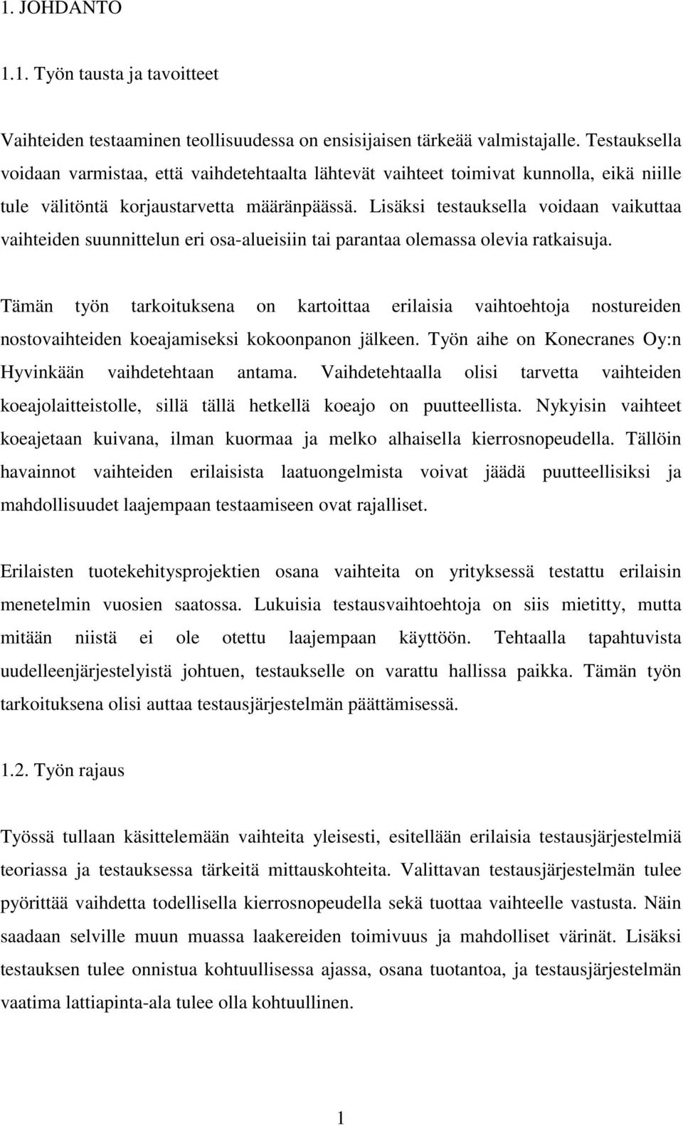 Lisäksi testauksella voidaan vaikuttaa vaihteiden suunnittelun eri osa-alueisiin tai parantaa olemassa olevia ratkaisuja.