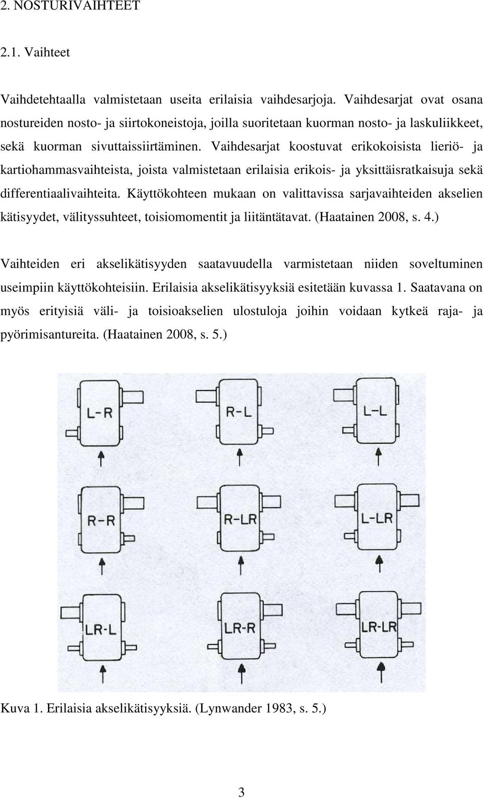 Vaihdesarjat koostuvat erikokoisista lieriö- ja kartiohammasvaihteista, joista valmistetaan erilaisia erikois- ja yksittäisratkaisuja sekä differentiaalivaihteita.