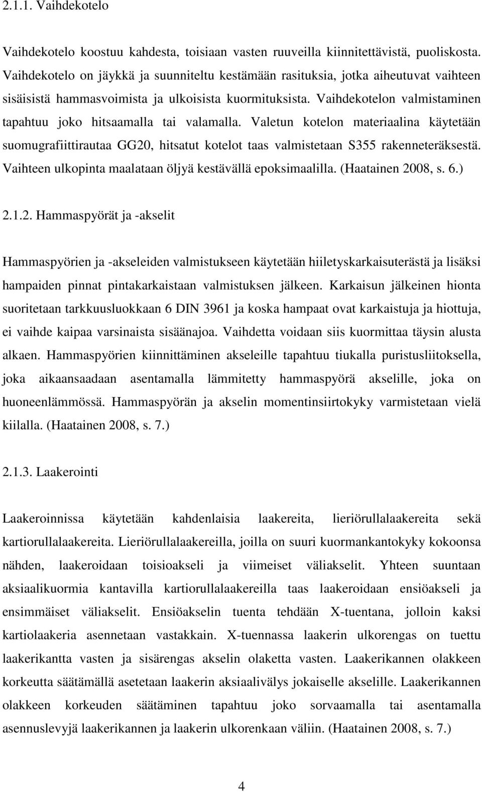 Vaihdekotelon valmistaminen tapahtuu joko hitsaamalla tai valamalla. Valetun kotelon materiaalina käytetään suomugrafiittirautaa GG20, hitsatut kotelot taas valmistetaan S355 rakenneteräksestä.