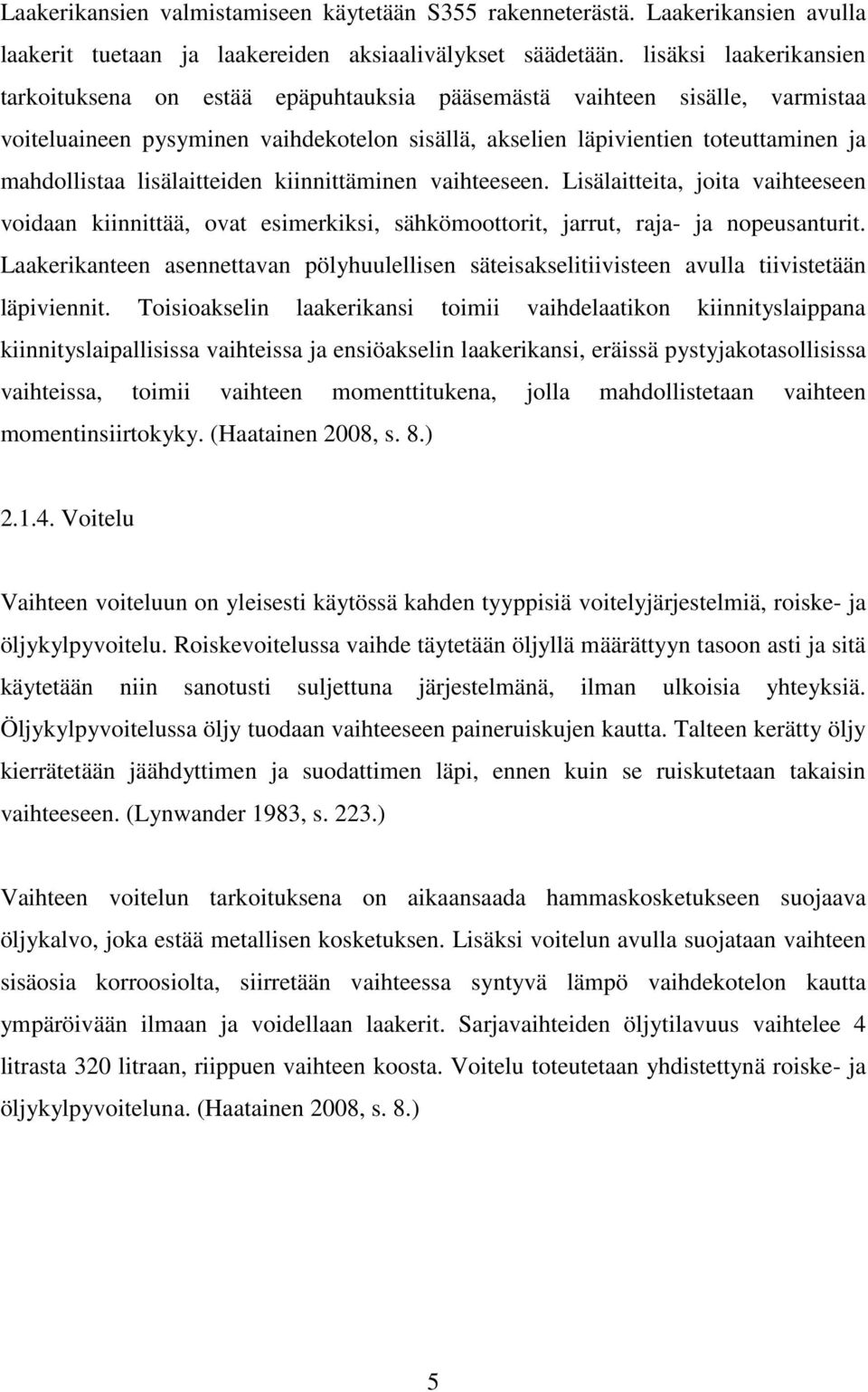 lisälaitteiden kiinnittäminen vaihteeseen. Lisälaitteita, joita vaihteeseen voidaan kiinnittää, ovat esimerkiksi, sähkömoottorit, jarrut, raja- ja nopeusanturit.