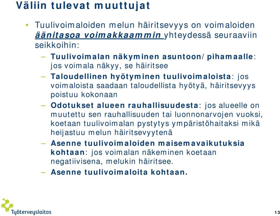 kokonaan Odotukset alueen rauhallisuudesta: jos alueelle on muutettu sen rauhallisuuden tai luonnonarvojen vuoksi, koetaan tuulivoimalan pystytys ympäristöhaitaksi mikä