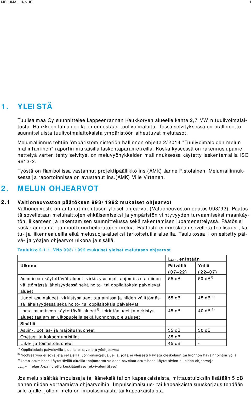 Melumallinnus tehtiin Ympäristöministeriön hallinnon ohjeita 2/2014 Tuulivoimaloiden melun mallintaminen raportin mukaisilla laskentaparametreilla.