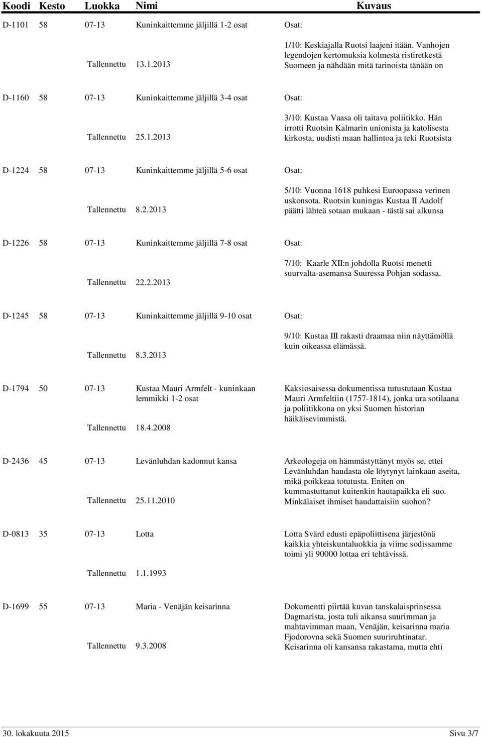 Hän irrotti Ruotsin Kalmarin unionista ja katolisesta kirkosta, uudisti maan hallintoa ja teki Ruotsista D-1224 58 07-13 Kuninkaittemme jäljillä 5-6 osat Osat: 8.2.2013 5/10: Vuonna 1618 puhkesi Euroopassa verinen uskonsota.