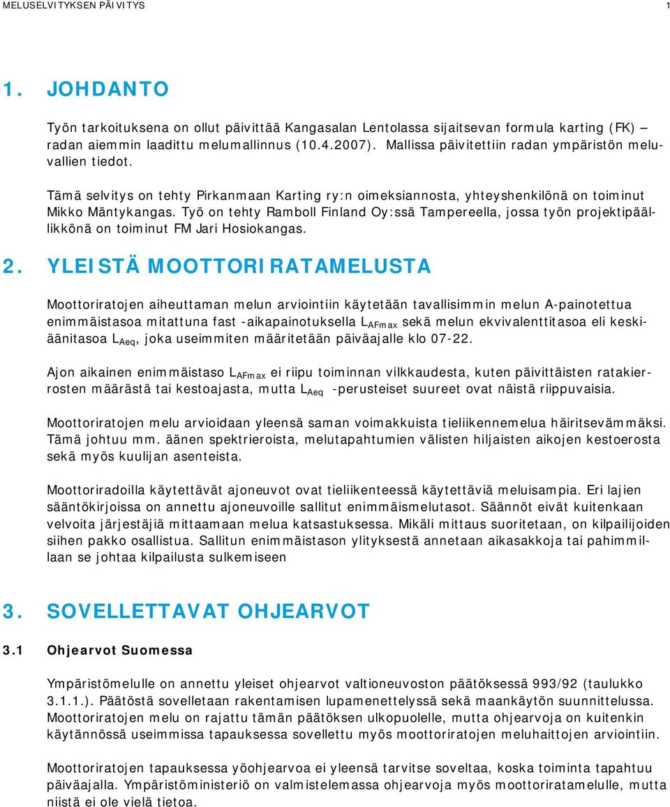 Työ on tehty Ramboll Finland Oy:ssä Tampereella, jossa työn projektipäällikkönä on toiminut FM Jari Hosiokangas. 2.