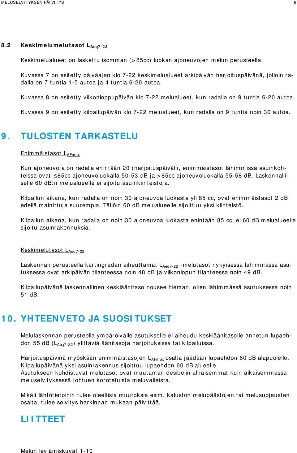 Kuvassa 8 on esitetty viikonloppupäivän klo 7-22 melualueet, kun radalla on 9 