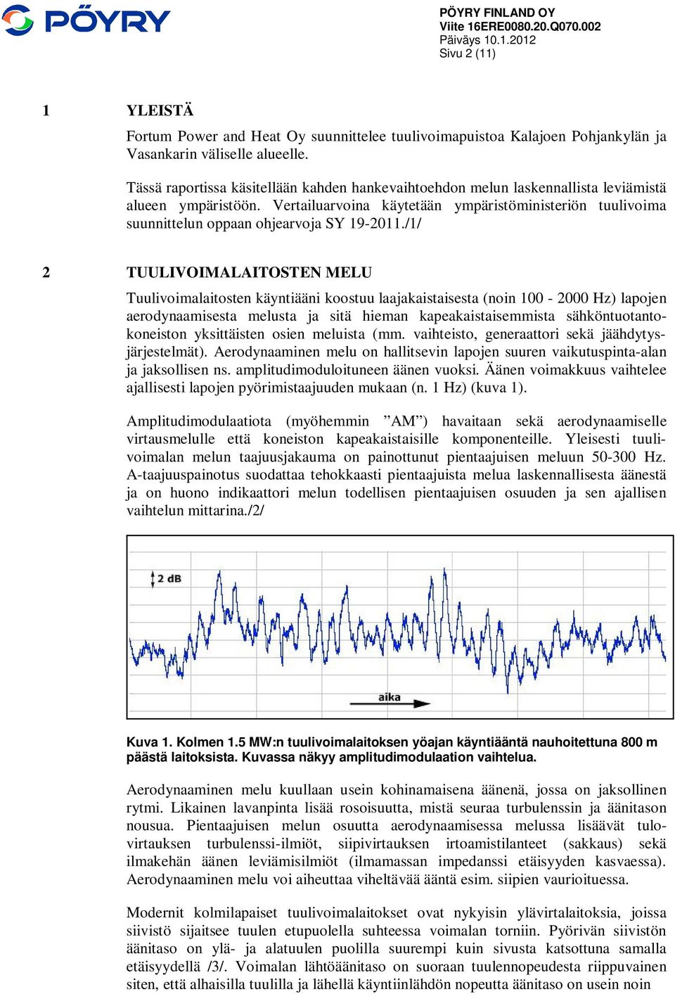 Vertailuarvoina käytetään ympäristöministeriön tuulivoima suunnittelun oppaan ohjearvoja SY 19-2011.