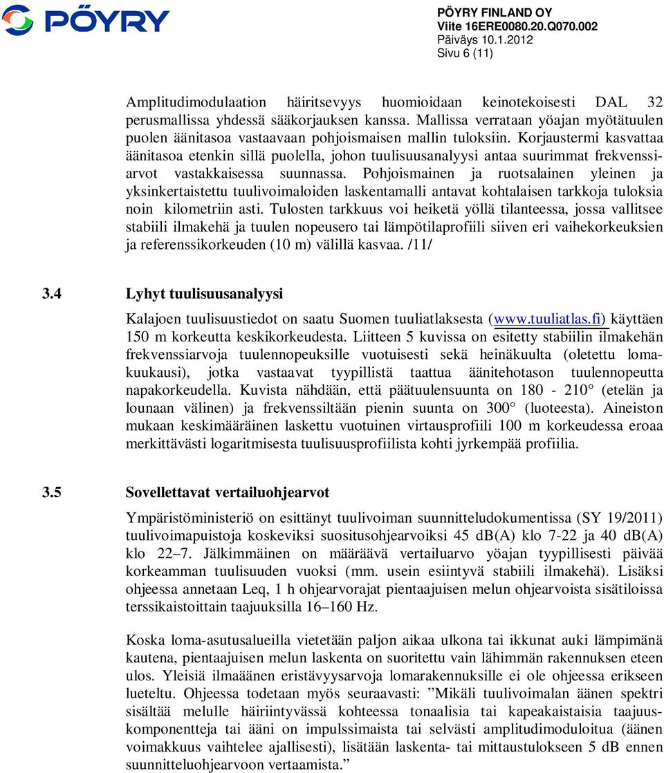 Korjaustermi kasvattaa äänitasoa etenkin sillä puolella, johon tuulisuusanalyysi antaa suurimmat frekvenssiarvot vastakkaisessa suunnassa.