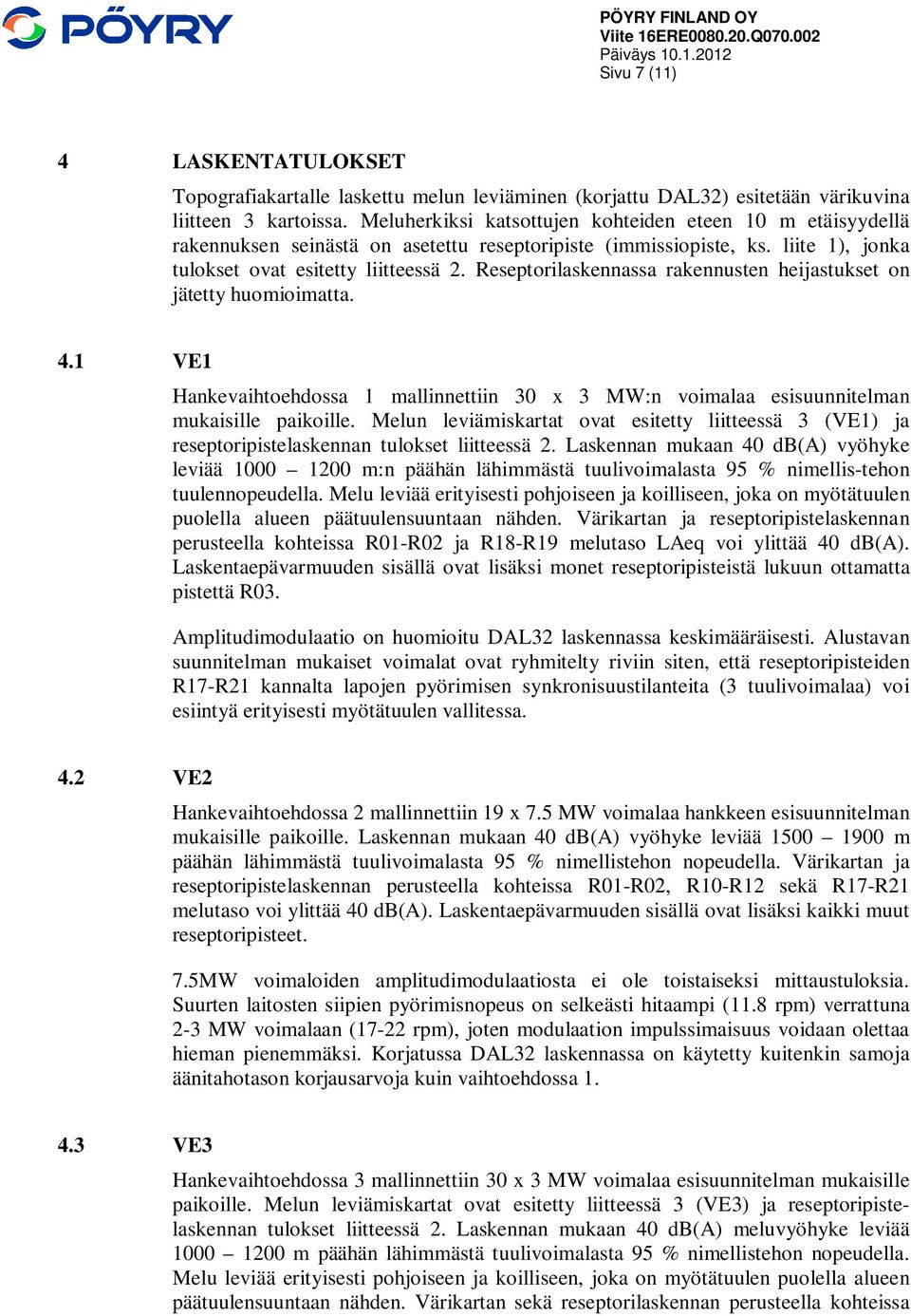 Reseptorilaskennassa rakennusten heijastukset on jätetty huomioimatta. 4.1 VE1 Hankevaihtoehdossa 1 mallinnettiin 30 x 3 MW:n voimalaa esisuunnitelman mukaisille paikoille.