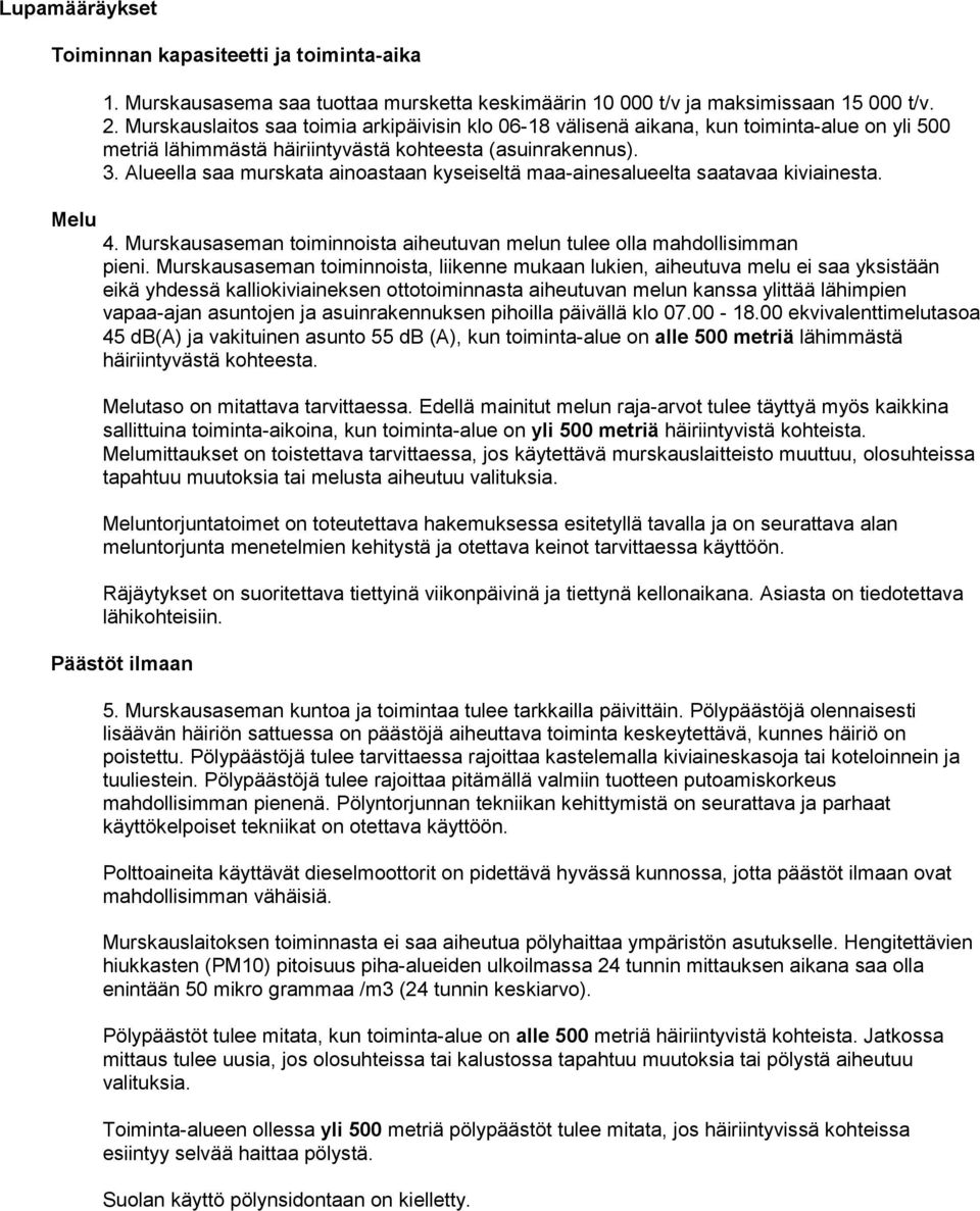 Alueella saa murskata ainoastaan kyseiseltä maa-ainesalueelta saatavaa kiviainesta. 4. Murskausaseman toiminnoista aiheutuvan melun tulee olla mahdollisimman pieni.