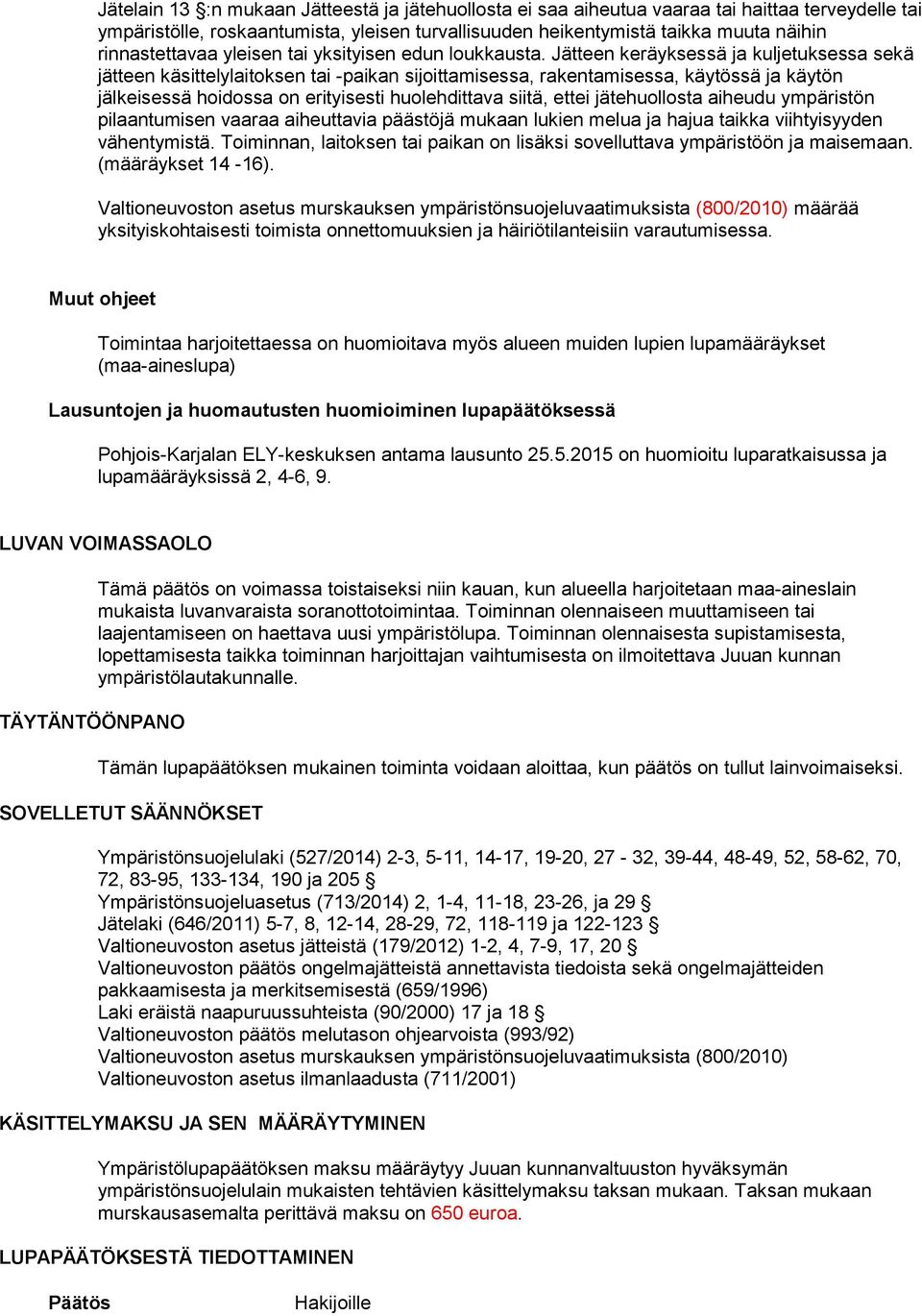 Jätteen keräyksessä ja kuljetuksessa sekä jätteen käsittelylaitoksen tai -paikan sijoittamisessa, rakentamisessa, käytössä ja käytön jälkeisessä hoidossa on erityisesti huolehdittava siitä, ettei