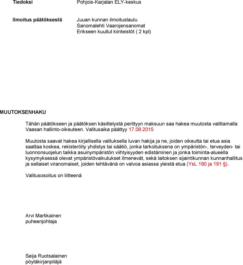 2015 Muutosta saavat hakea kirjallisella valituksella luvan hakija ja ne, joiden oikeutta tai etua asia saattaa koskea, rekisteröity yhdistys tai säätiö, jonka tarkoituksena on ympäristön-,