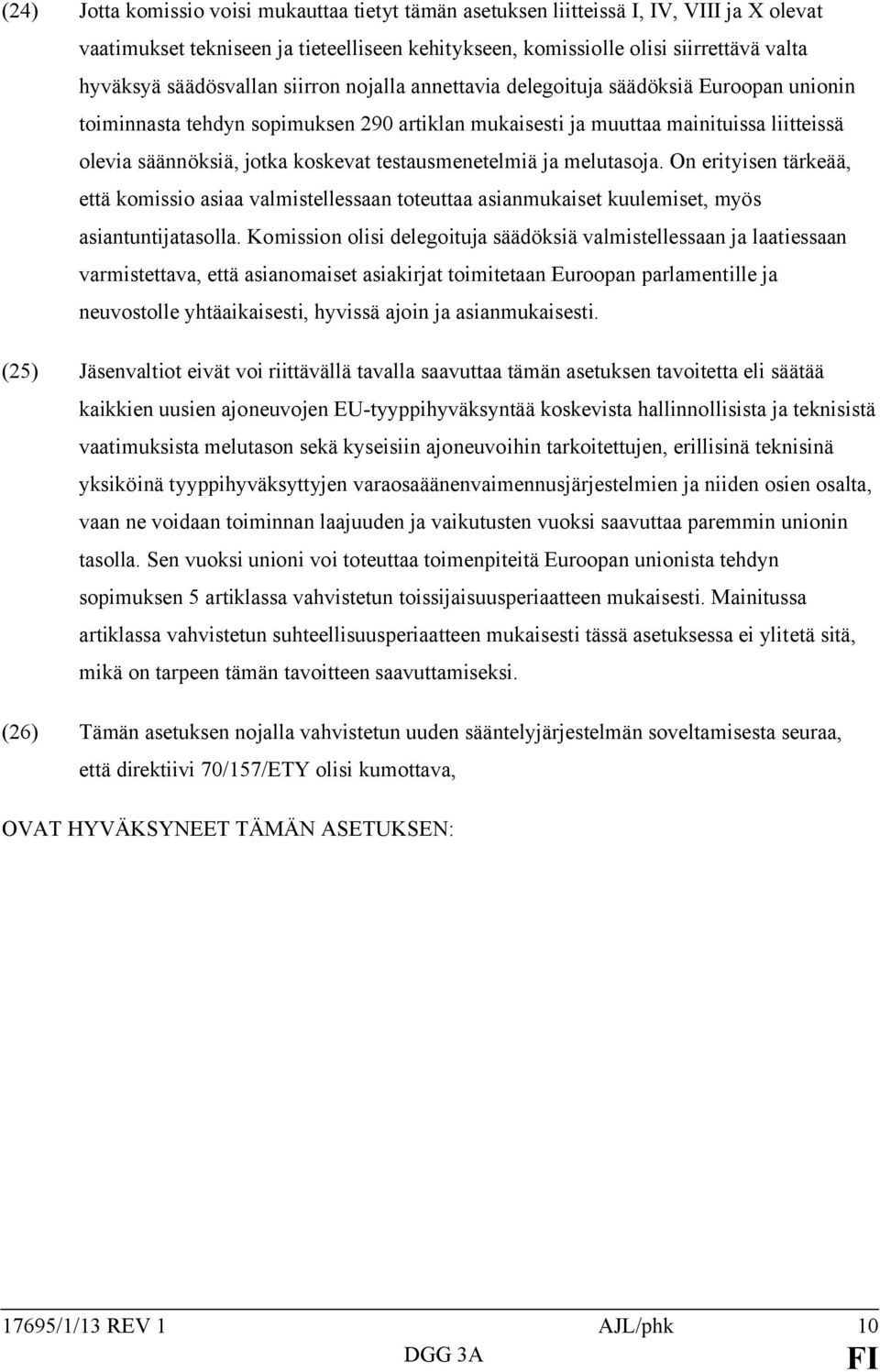 koskevat testausmenetelmiä ja melutasoja. On erityisen tärkeää, että komissio asiaa valmistellessaan toteuttaa asianmukaiset kuulemiset, myös asiantuntijatasolla.