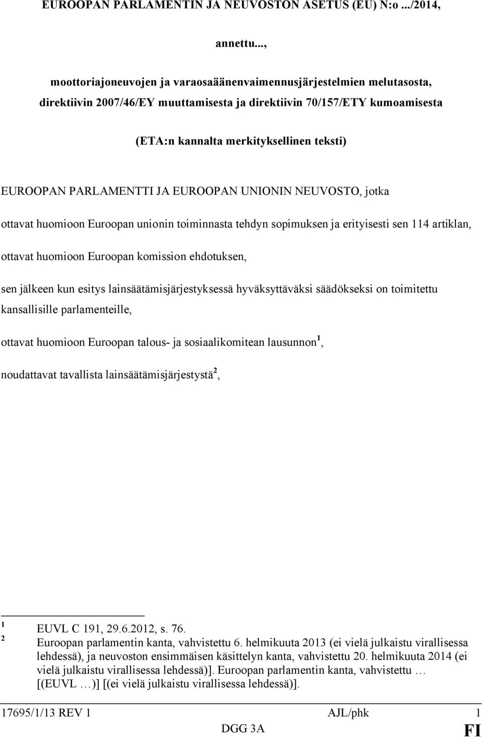 EUROOPAN PARLAMENTTI JA EUROOPAN UNIONIN NEUVOSTO, jotka ottavat huomioon Euroopan unionin toiminnasta tehdyn sopimuksen ja erityisesti sen 114 artiklan, ottavat huomioon Euroopan komission