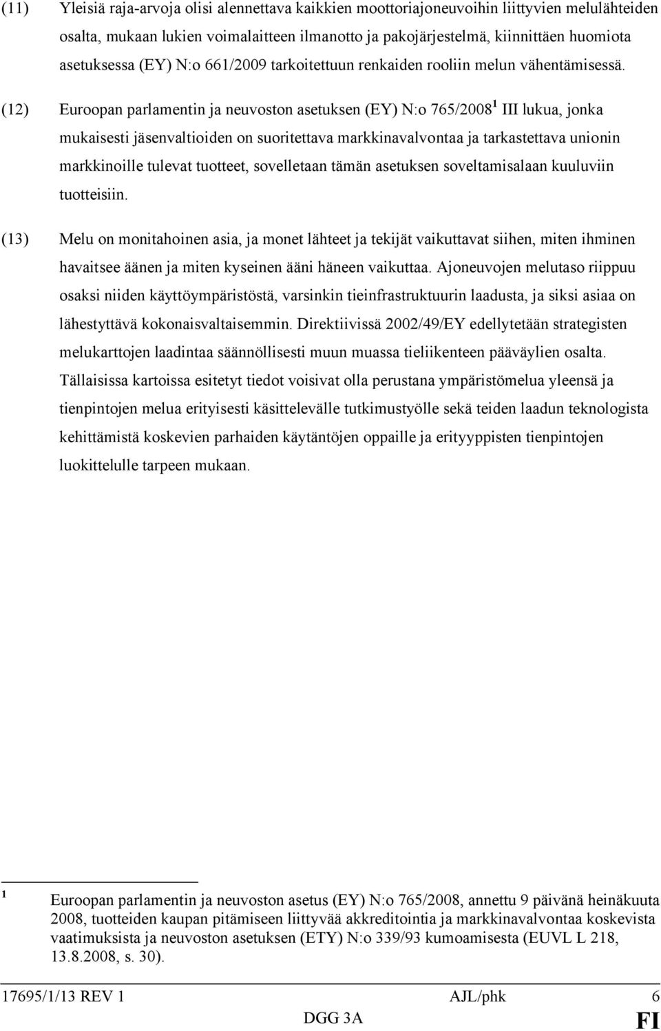 (12) Euroopan parlamentin ja neuvoston asetuksen (EY) N:o 765/2008 1 III lukua, jonka mukaisesti jäsenvaltioiden on suoritettava markkinavalvontaa ja tarkastettava unionin markkinoille tulevat