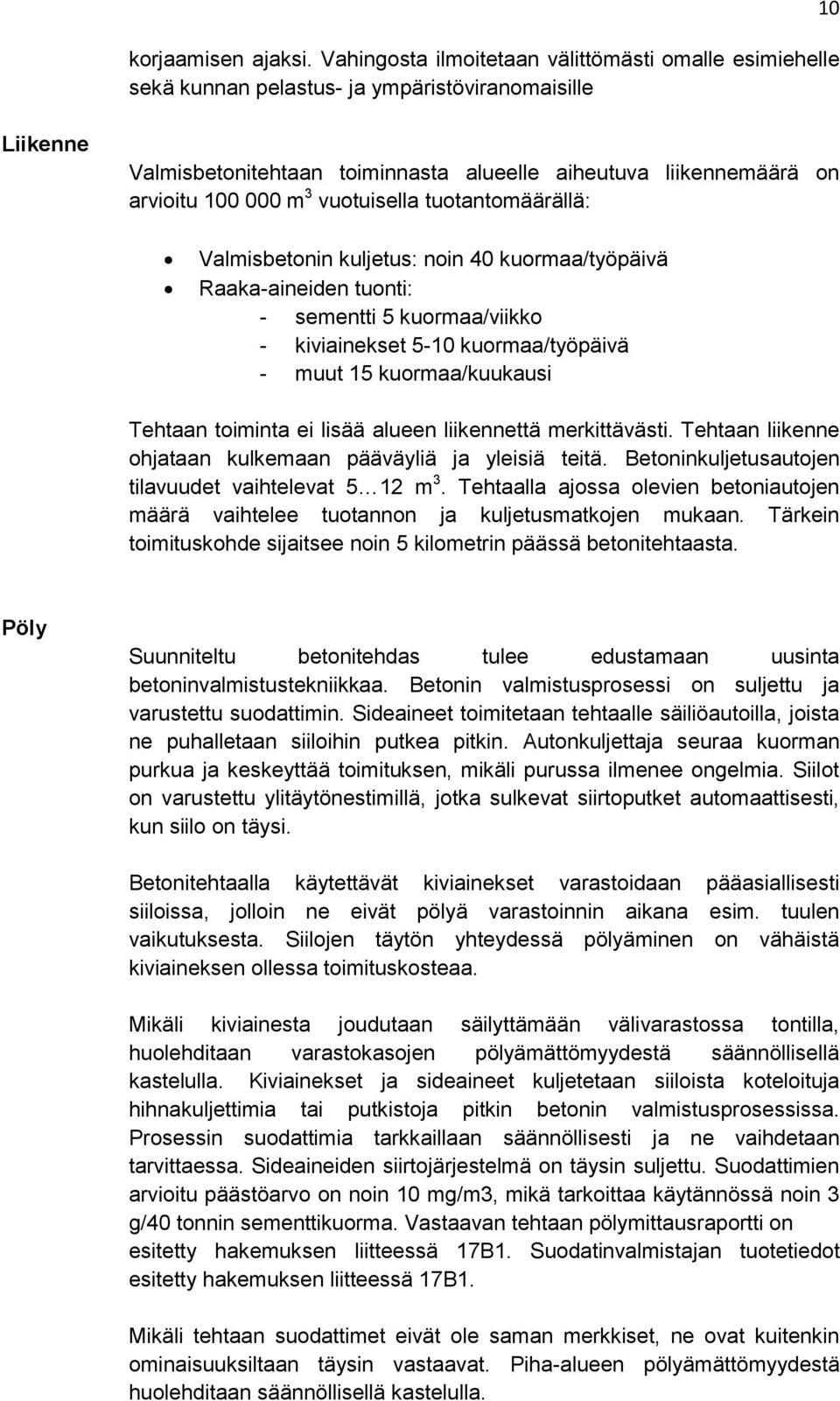 000 m 3 vuotuisella tuotantomäärällä: Valmisbetonin kuljetus: noin 40 kuormaa/työpäivä Raaka-aineiden tuonti: - sementti 5 kuormaa/viikko - kiviainekset 5-10 kuormaa/työpäivä - muut 15