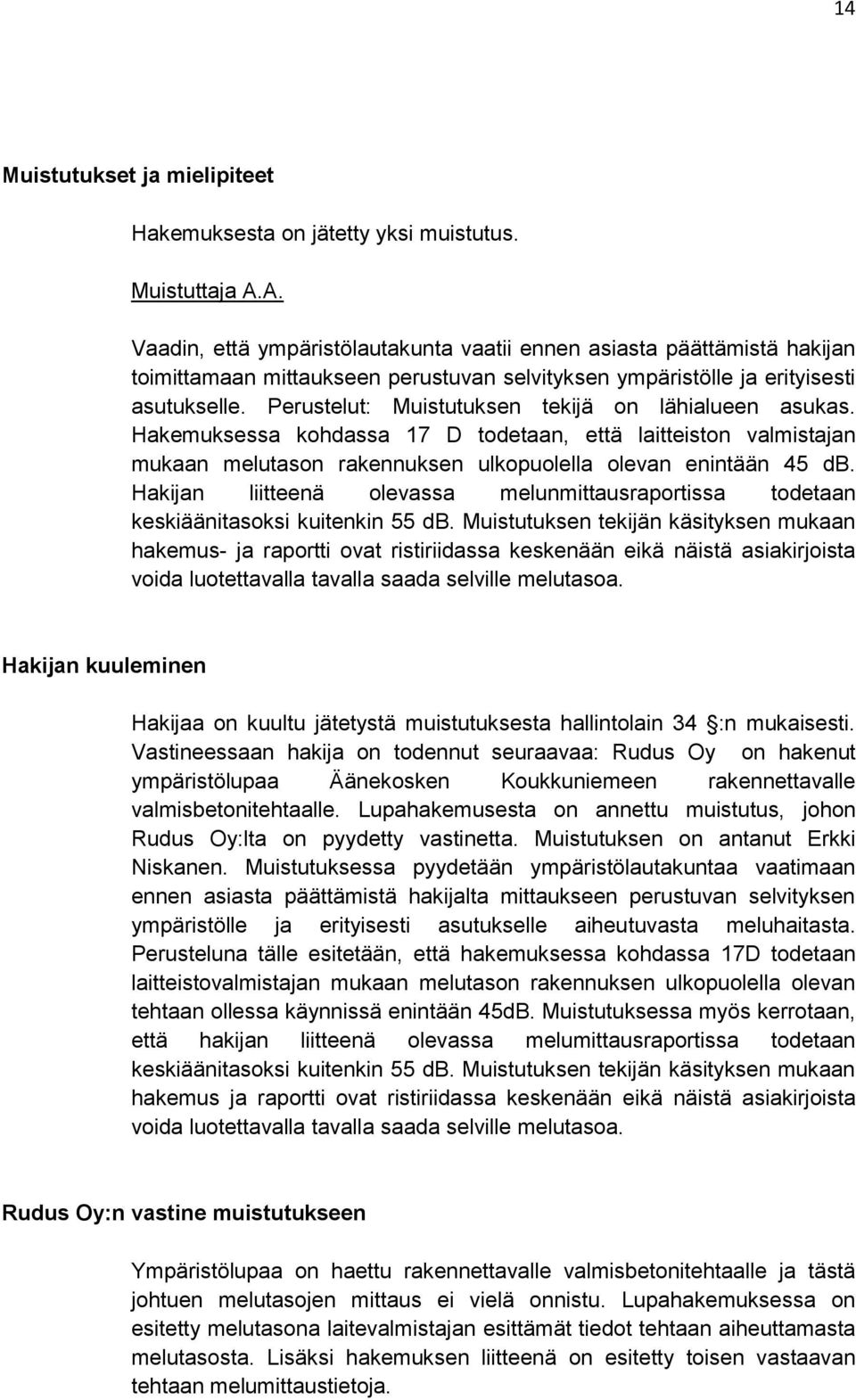 Perustelut: Muistutuksen tekijä on lähialueen asukas. Hakemuksessa kohdassa 17 D todetaan, että laitteiston valmistajan mukaan melutason rakennuksen ulkopuolella olevan enintään 45 db.