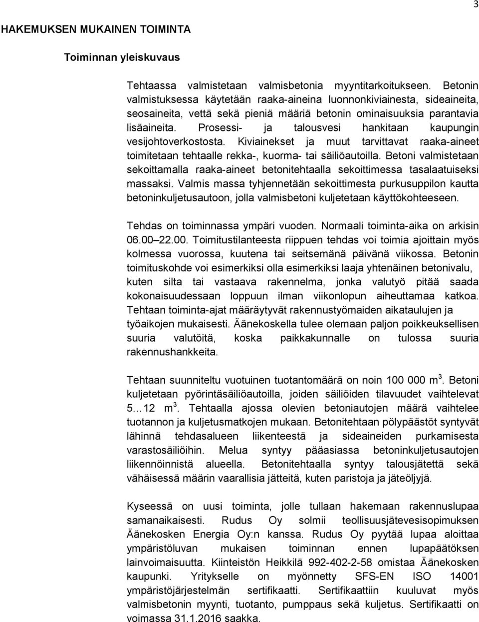 Prosessi- ja talousvesi hankitaan kaupungin vesijohtoverkostosta. Kiviainekset ja muut tarvittavat raaka-aineet toimitetaan tehtaalle rekka-, kuorma- tai säiliöautoilla.