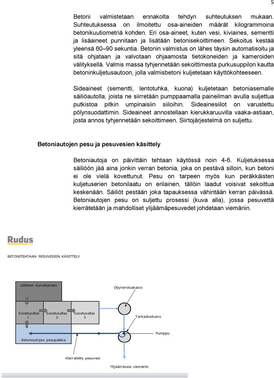 Betonin valmistus on lähes täysin automatisoitu ja sitä ohjataan ja valvotaan ohjaamosta tietokoneiden ja kameroiden välityksellä.