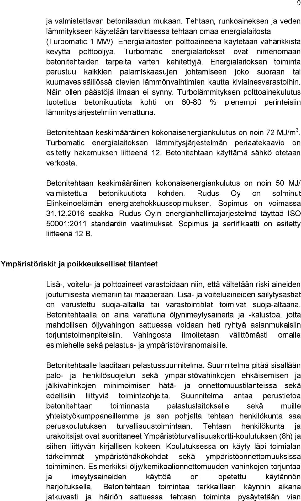 Energialaitoksen toiminta perustuu kaikkien palamiskaasujen johtamiseen joko suoraan tai kuumavesisäiliössä olevien lämmönvaihtimien kautta kiviainesvarastoihin. Näin ollen päästöjä ilmaan ei synny.