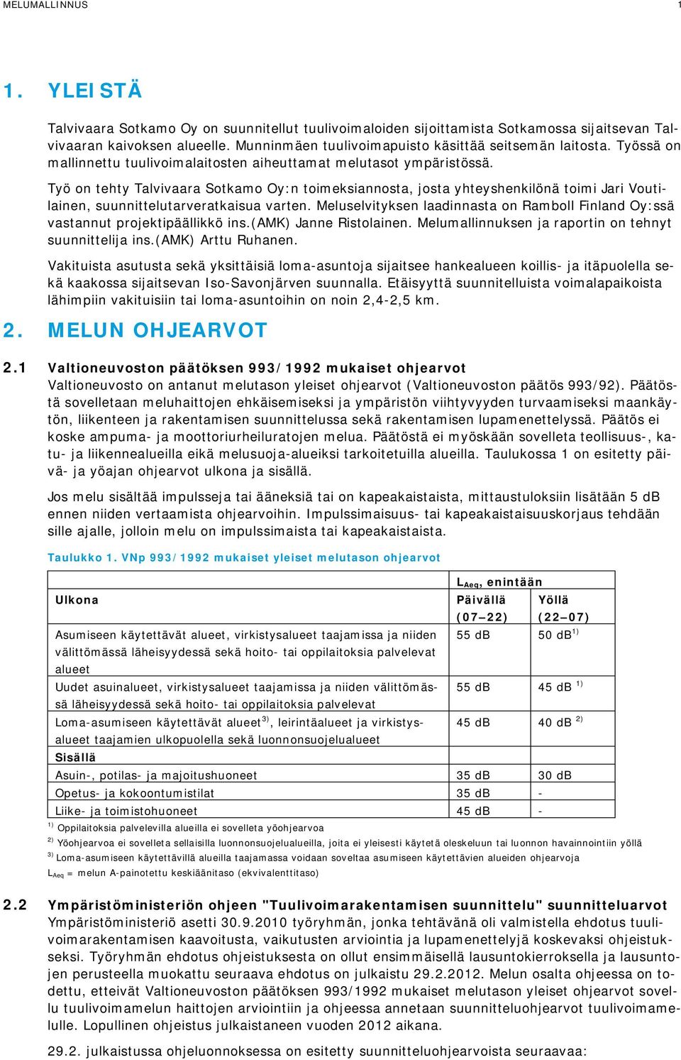 Työ on tehty Talvivaara Sotkamo Oy:n toimeksiannosta, josta yhteyshenkilönä toimi Jari Voutilainen, suunnittelutarveratkaisua varten.