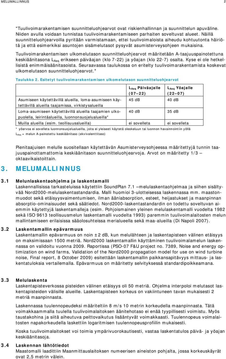 Tuulivoimarakentamisen ulkomelutason suunnitteluohjearvot määritetään A-taajuuspainotettuna keskiäänitasona L Aeq erikseen päiväajan (klo 7-22) ja yöajan (klo 22-7) osalta.