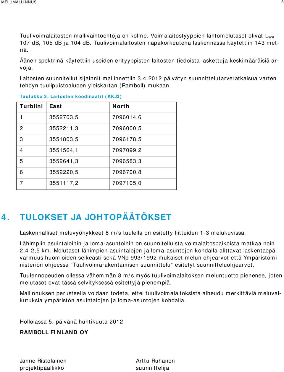 Laitosten suunnitellut sijainnit mallinnettiin 3.4.2012 päivätyn suunnittelutarveratkaisua varten tehdyn tuulipuistoalueen yleiskartan (Ramboll) mukaan. Taulukko 3.