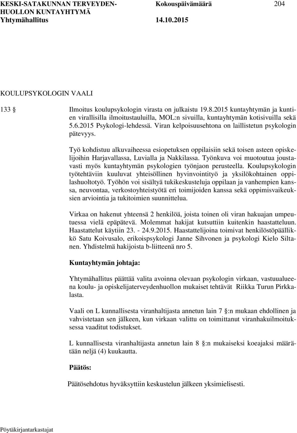 Työ kohdistuu alkuvaiheessa esiopetuksen oppilaisiin sekä toisen asteen opiskelijoihin Harjavallassa, Luvialla ja Nakkilassa.