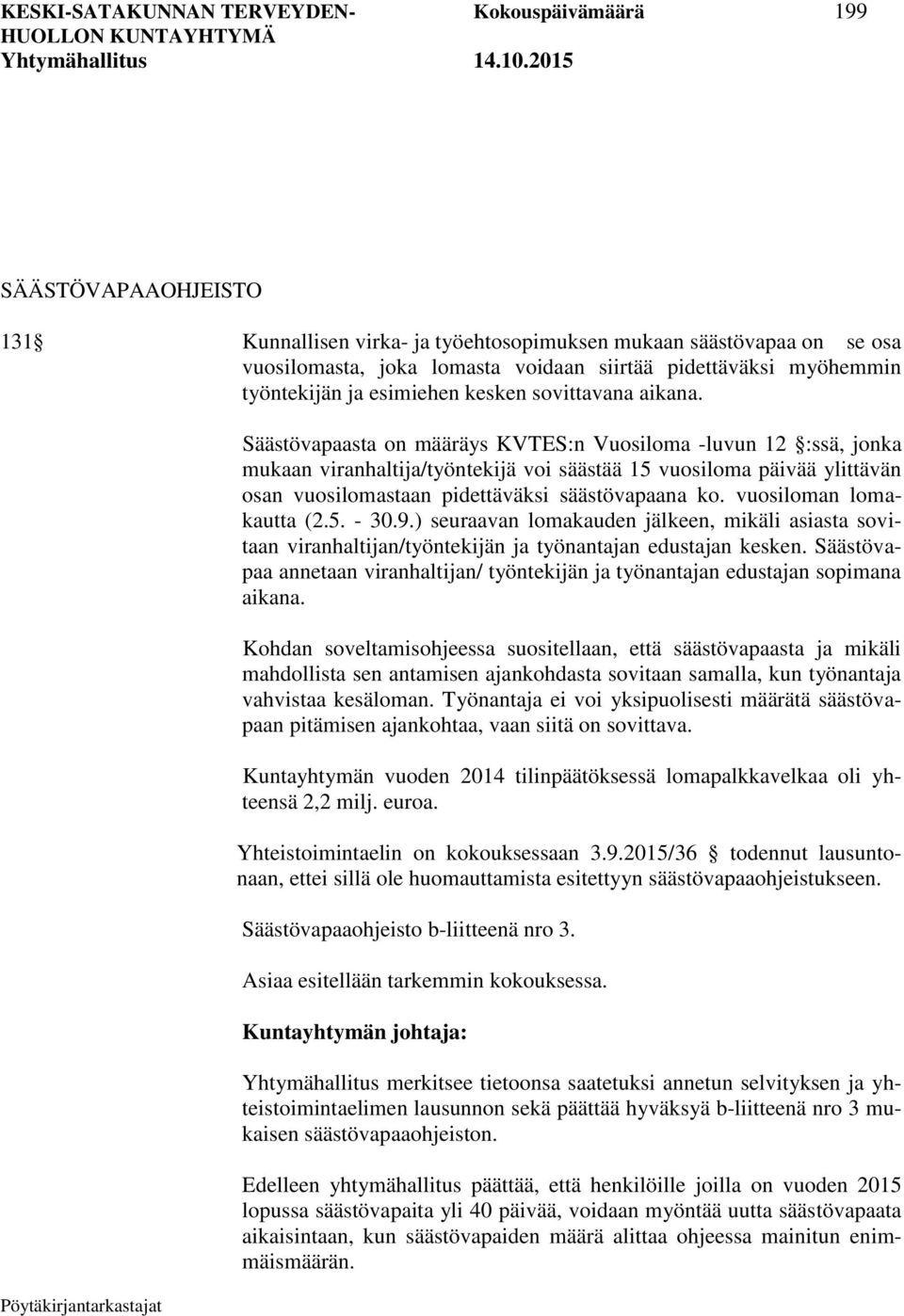 Säästövapaasta on määräys KVTES:n Vuosiloma -luvun 12 :ssä, jonka mukaan viranhaltija/työntekijä voi säästää 15 vuosiloma päivää ylittävän osan vuosilomastaan pidettäväksi säästövapaana ko.