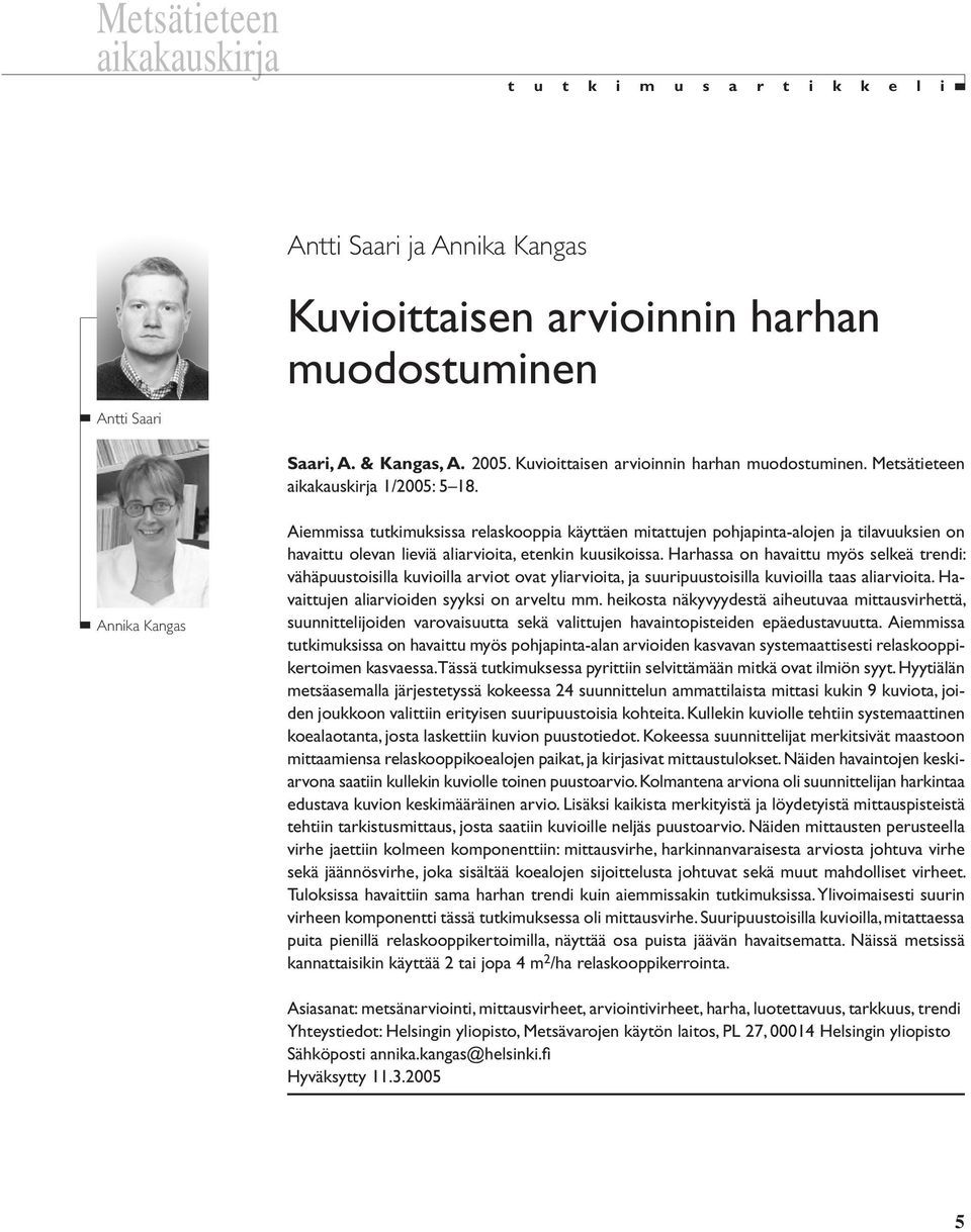 Annika Kangas Aiemmissa tutkimuksissa relaskooppia käyttäen mitattujen pohjapinta-alojen ja tilavuuksien on havaittu olevan lieviä aliarvioita, etenkin kuusikoissa.