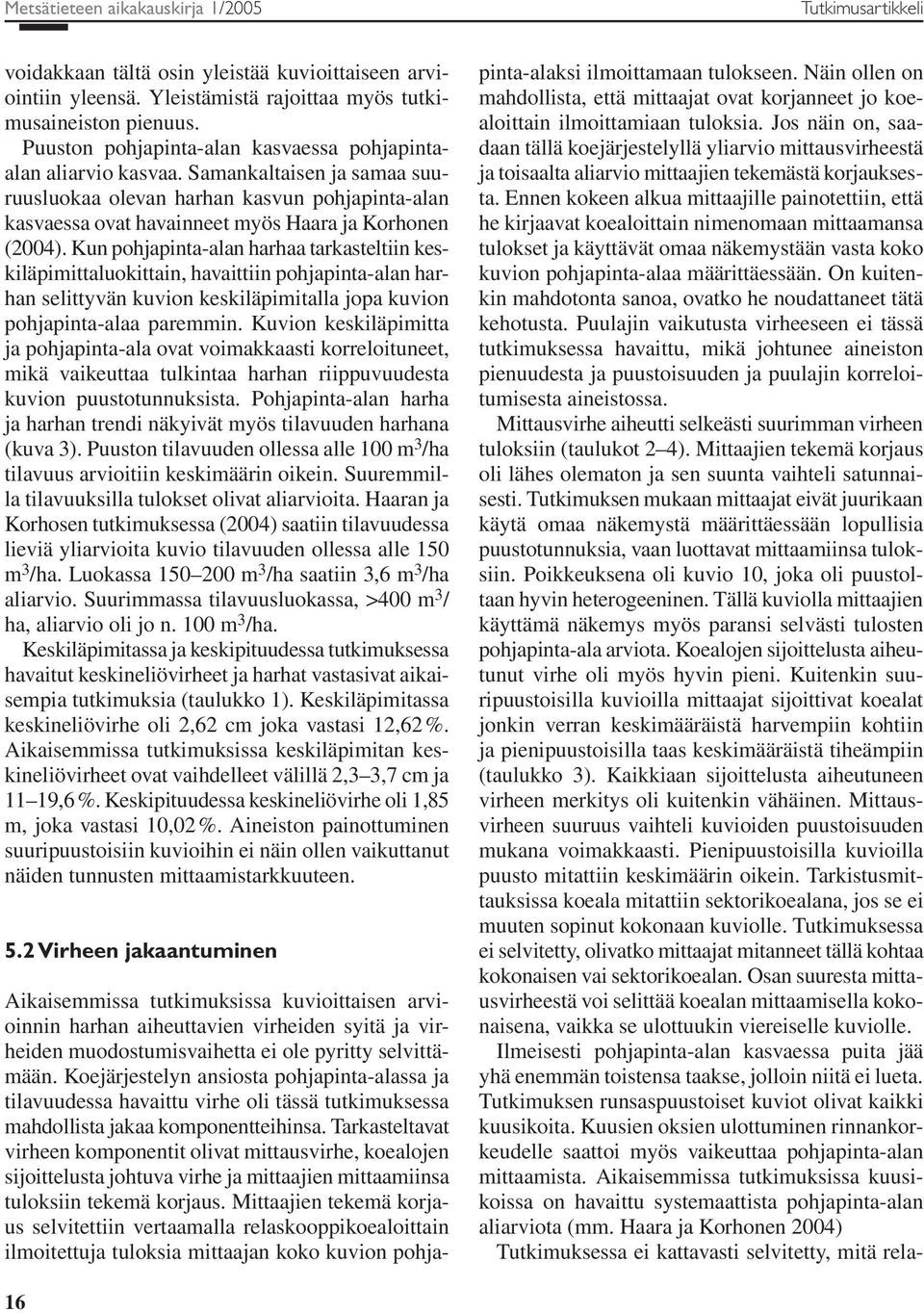 Kun pohjapinta-alan harhaa tarkasteltiin keskiläpimittaluokittain, havaittiin pohjapinta-alan harhan selittyvän kuvion keskiläpimitalla jopa kuvion pohjapinta-alaa paremmin.