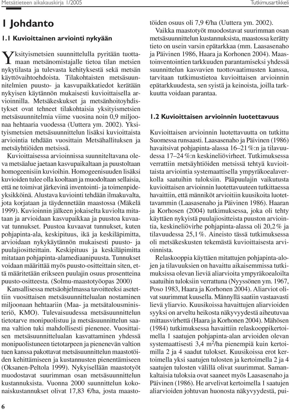Tilakohtaisten metsäsuunnitelmien puusto- ja kasvupaikkatiedot kerätään nykyisen käytännön mukaisesti kuvioittaisella arvioinnilla.