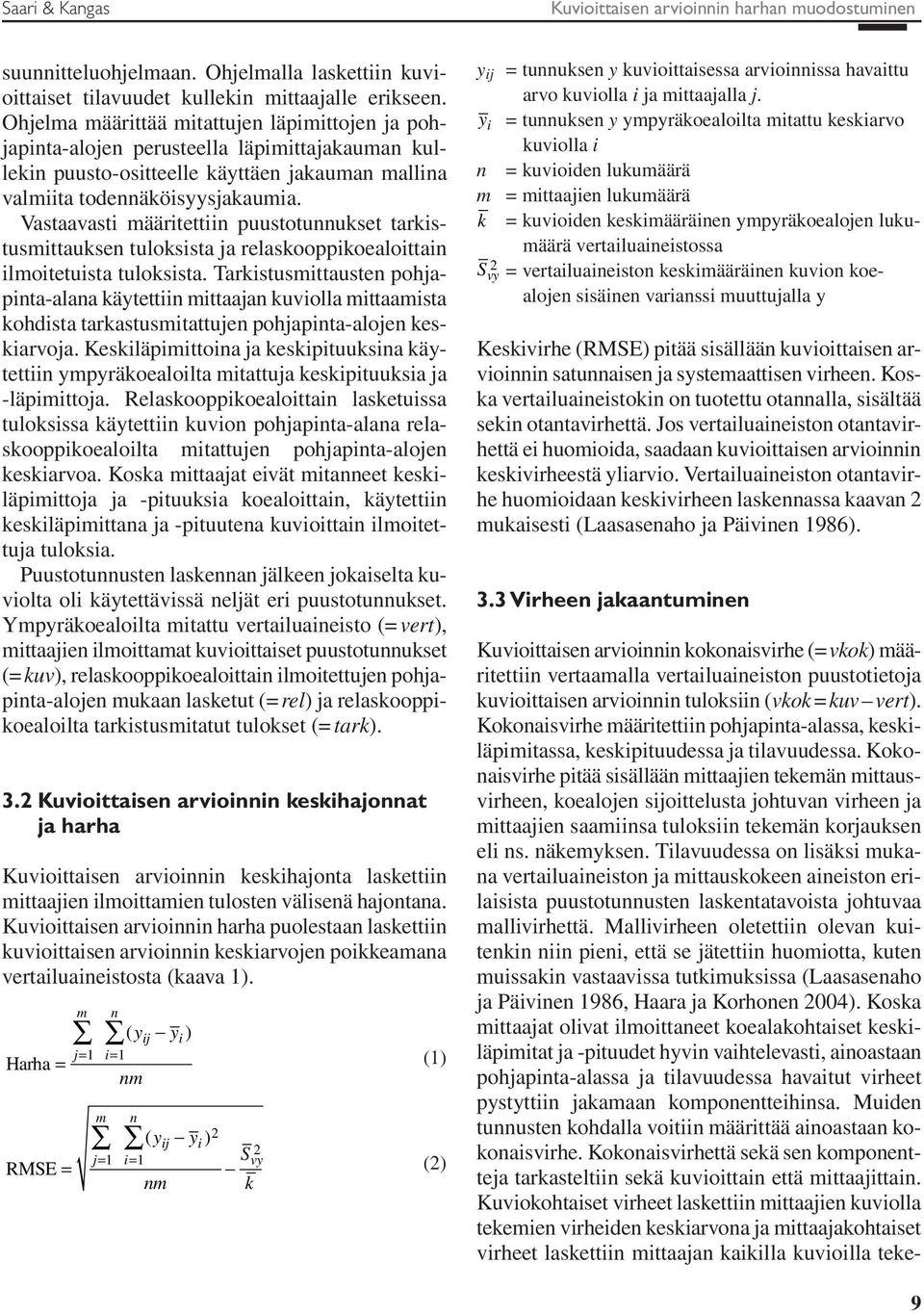 Vastaavasti määritettiin puustotunnukset tarkistusmittauksen tuloksista ja relaskooppikoealoittain ilmoitetuista tuloksista.