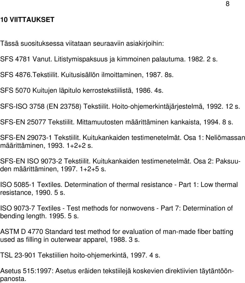 Mittamuutosten määrittäminen kankaista, 1994. 8 s. SFS-EN 29073-1 Tekstiilit. Kuitukankaiden testimenetelmät. Osa 1: Neliömassan määrittäminen, 1993. 1+2+2 s. SFS-EN ISO 9073-2 Tekstiilit.