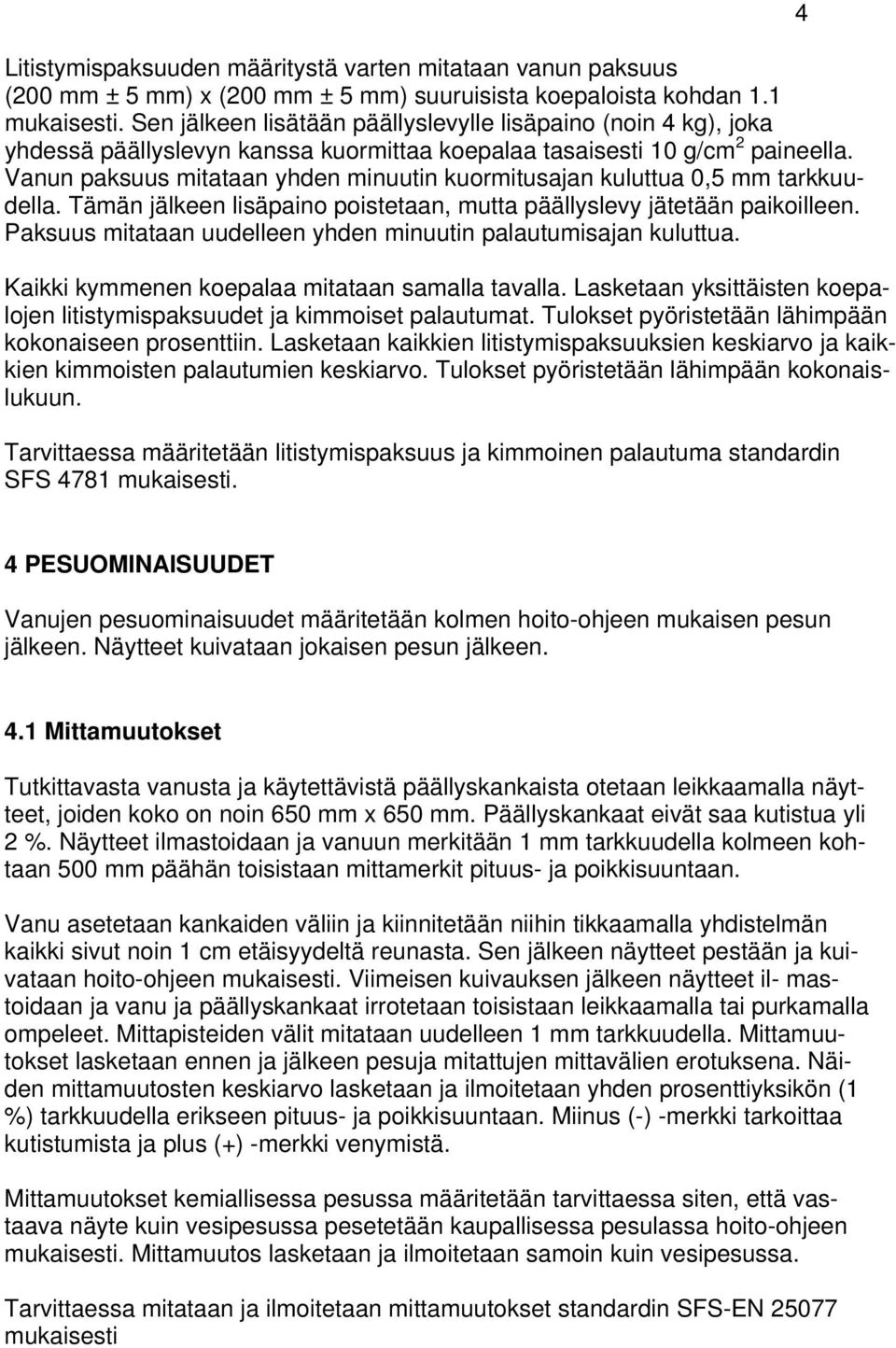 Vanun paksuus mitataan yhden minuutin kuormitusajan kuluttua 0,5 mm tarkkuudella. Tämän jälkeen lisäpaino poistetaan, mutta päällyslevy jätetään paikoilleen.